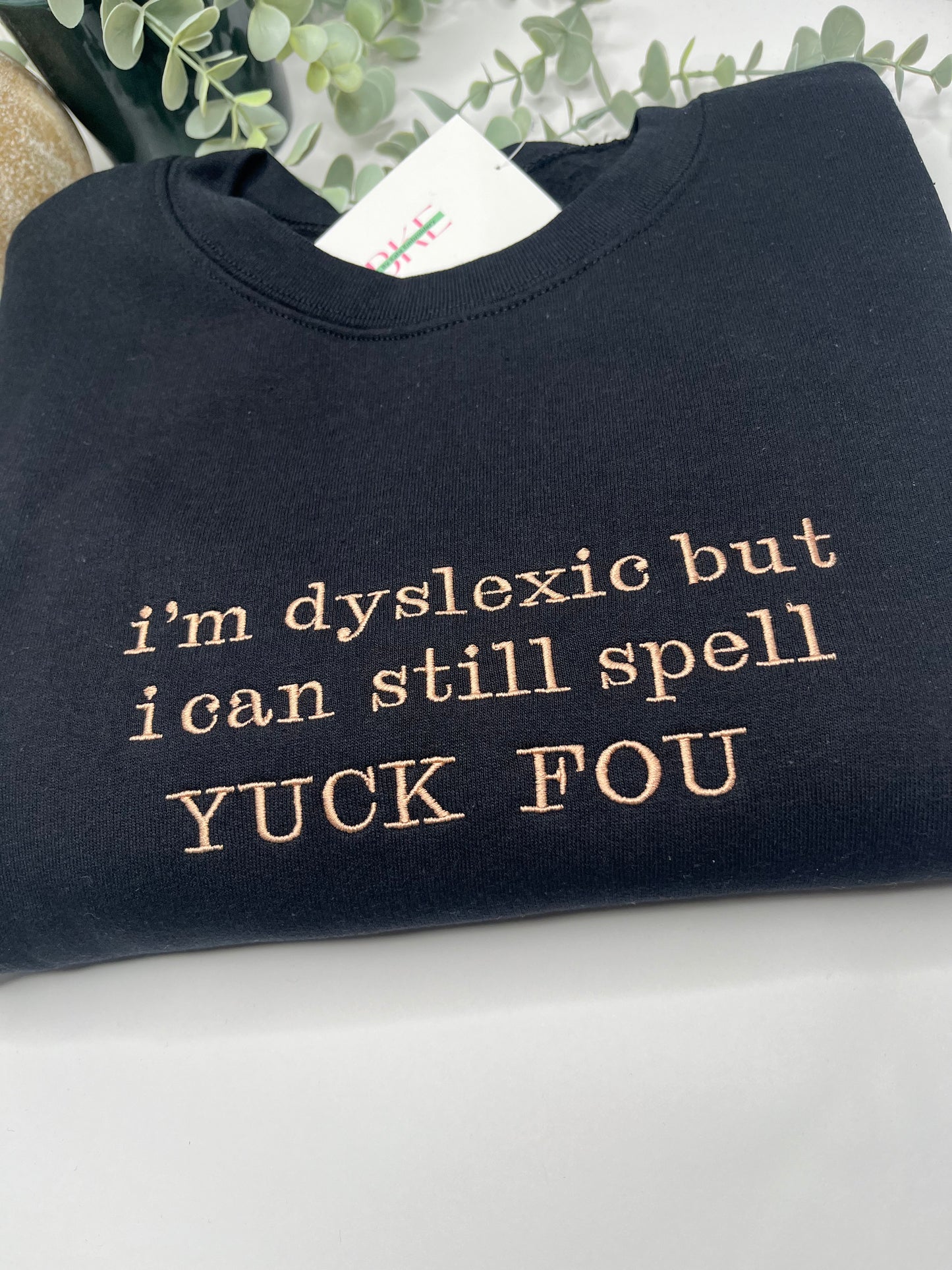 IM DYSLEXIC BUT I CAN STILL SPELL YUCK FOU