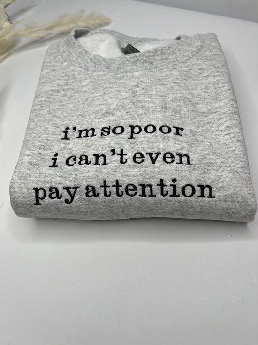 IM SO POOR I CAN'T EVEN PAY ATTENTION ASH SWEATSHIRT IN SMALL
